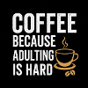 Coffee Because Adulting Is Hard