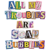 All My Troubles Are Soap Bubbles