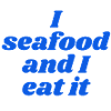 I seafood an I eat it