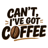 Can't, I've Got Coffee