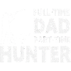 Full-Time Dad Part-Time Hunter – Dad Gift