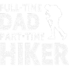 Full-Time Dad Part-Time Hiker – Dad Gift