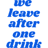 we leave after one drink