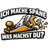 Ich mache Späne Was Machst Du