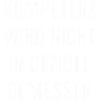 Kompetenz wird nicht in Dezibel gemessen