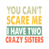 Crazy Sisters You Can’t Scare Me