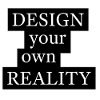 DESIGN your own REALITY