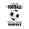 I_Play_Football_Practice_Makes_Perfect