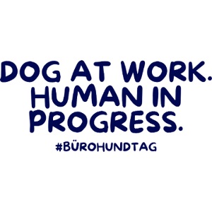 Dog at Work. Human in Progress.