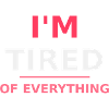 I'm tired of everything
