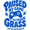 Paused My Game To Touch Grass