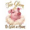 Too Glam to Give a Ham