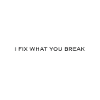 I FIX WHAT YOU BREAK