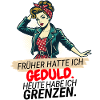 Früher hatte ich Geduld.