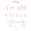 Too old to die young