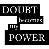 Doubt Becomes My Power