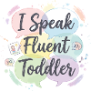 I Speak Fluent Toddler