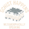 Schist Happens Metamorphically Speaking
