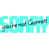 Sorry you are not Garret