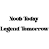 Noob Today, Legend Tomorrow