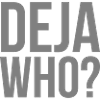 Deja Who?