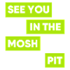 See You In The Mosh Pit