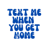 Text Me When You Get Home