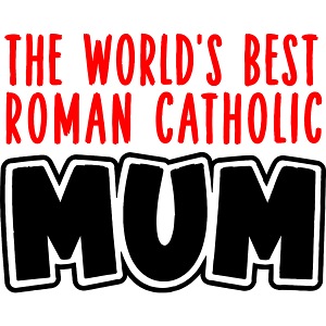 The World's Best Roman Catholic Mum