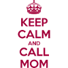 Keep Calm and Call Mom