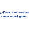 Never Load Another man's saved game