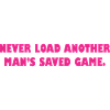 Never Load Another man's saved game