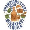 Breakfast Champions Start With Breakfast Tequila