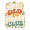 Too Old to Care Club