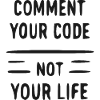 Comment Code Not Your Life