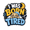 Born tired lazy