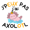 J'peux Pas J'ai Axolotl - Cadeau Mignon