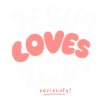 Jesus Loves You Seriously