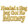 Need a hug, but no money