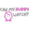 Can My Hubby Watch?