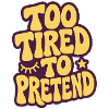 Too tired to pretend