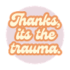 thanks its the trauma