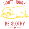 Don't Hurry Be Slothy Sloth