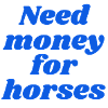 Need money for horses