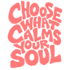 Chose what calms your Soul - Spruch