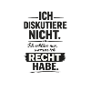 Ich diskutiere nicht, ich habe recht