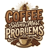 Coffee Solves Most Problems