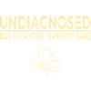 Undiagnosed But Everyone's Pretty Sure