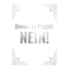 BEVOR DU FRAGST: NEIN!