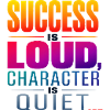 Success is Loud, Character is Quiet