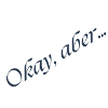 Okay, aber… Kursive Botschaft